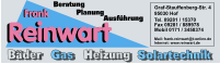 Bäder  Gas Heizung Solartechnik Beratung Planung Ausführung Graf-Stauffenberg-Str. 4 95030 Hof Tel. 09281 / 15370 Fax 09281 / 889978 Mobil 0171 / 3458374 Mail: frank.reinwart@t-online.de Internet: www.reinwart.de Frank Reinwart